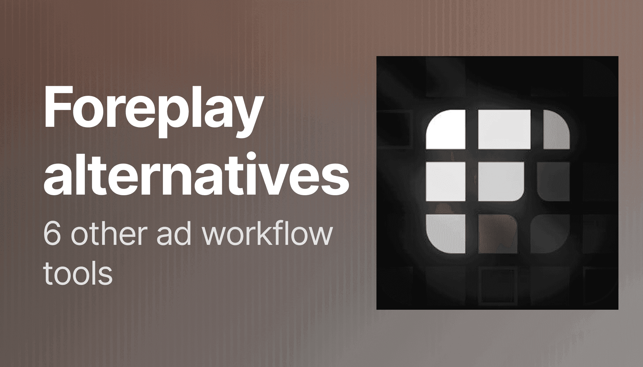 Foreplay alternatives: 6 other ad workflow tools that satisfy