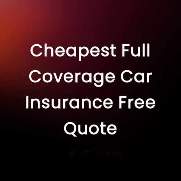 Cheapest Full Coverage Car Insurance Free Quote