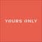 Yours Only