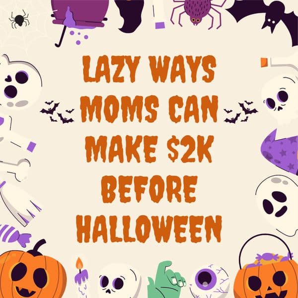 Lazy Ways Moms Can Make an Extra $2K Before Halloween