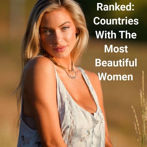 Countries Ranked By How Beautiful The Women There Are