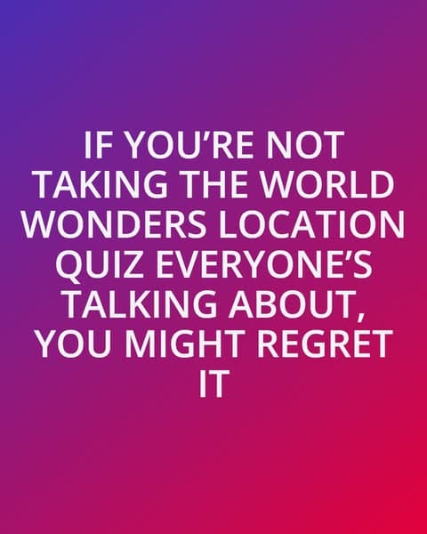 Think You Know the World Wonders? This Quiz Will Humble You