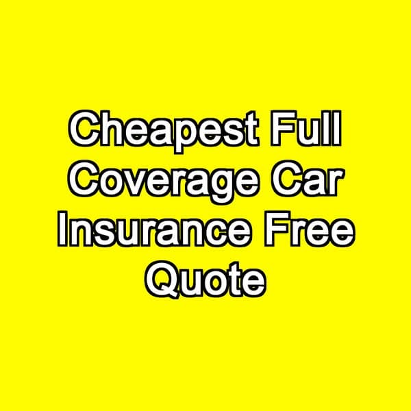 Cheapest Full Coverage Car Insurance Free Quote