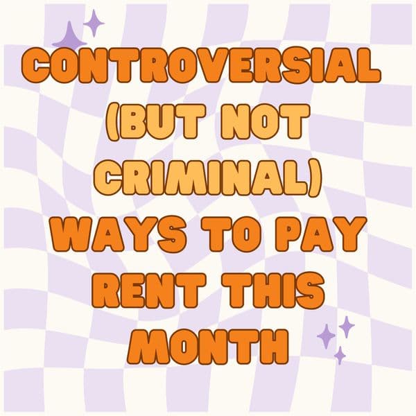 25 Controversial (but Not Criminal) Ways to Pay Rent This Month