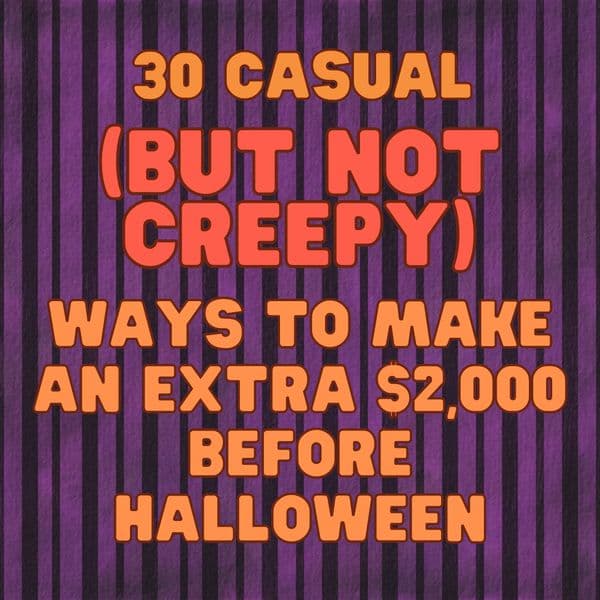 30 Casual (But Not Creepy) Ways to Make an Extra $2,000 Before Halloween