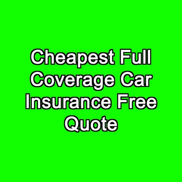 Cheapest Full Coverage Car Insurance Free Quote